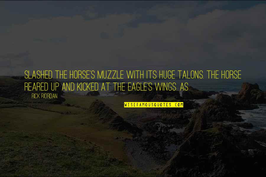 Be The Eagle Quotes By Rick Riordan: slashed the horse's muzzle with its huge talons. Be The Eagle Quotes By Rick Riordan: slashed the horse's muzzle with its huge talons.
