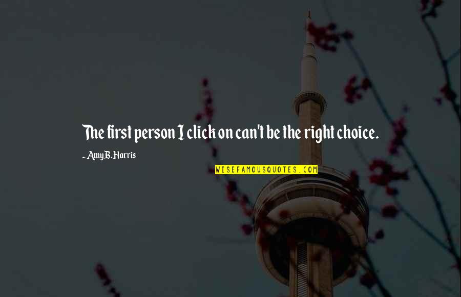 Be The First Choice Quotes By Amy B. Harris: The first person I click on can't be