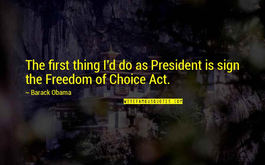 Be The First Choice Quotes By Barack Obama: The first thing I'd do as President is