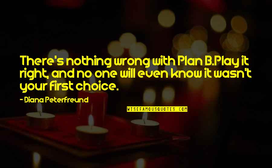 Be The First Choice Quotes By Diana Peterfreund: There's nothing wrong with Plan B.Play it right,