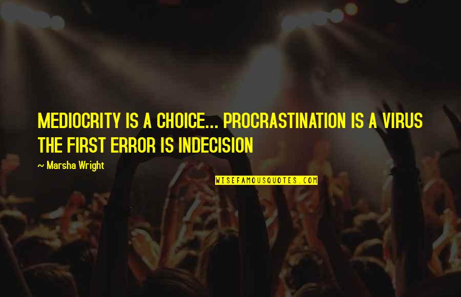 Be The First Choice Quotes By Marsha Wright: MEDIOCRITY IS A CHOICE... PROCRASTINATION IS A VIRUS