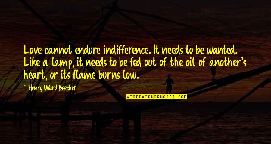 Be The Flame Quotes By Henry Ward Beecher: Love cannot endure indifference. It needs to be