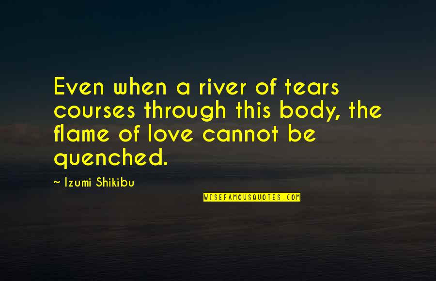 Be The Flame Quotes By Izumi Shikibu: Even when a river of tears courses through