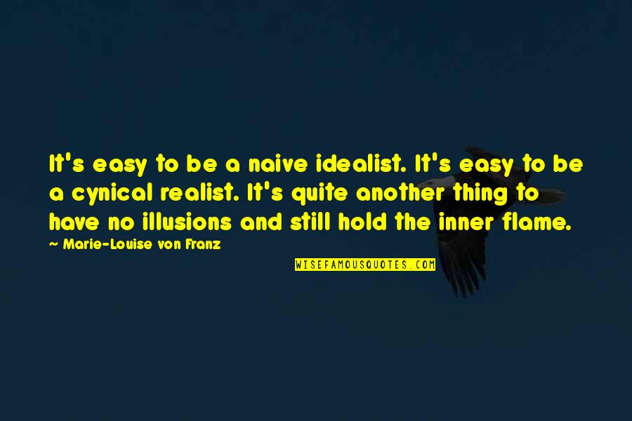 Be The Flame Quotes By Marie-Louise Von Franz: It's easy to be a naive idealist. It's