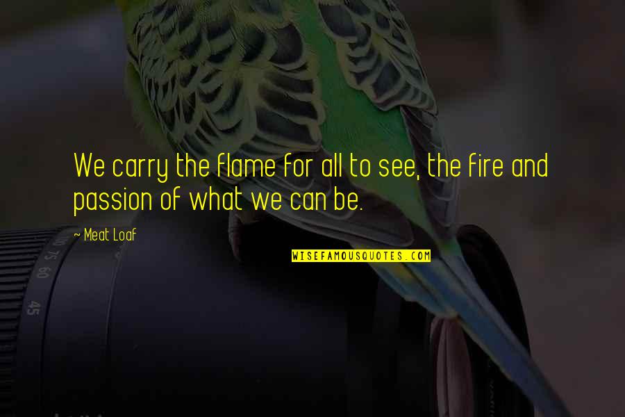 Be The Flame Quotes By Meat Loaf: We carry the flame for all to see,