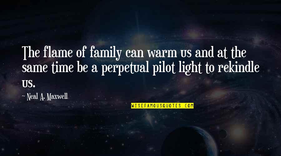 Be The Flame Quotes By Neal A. Maxwell: The flame of family can warm us and