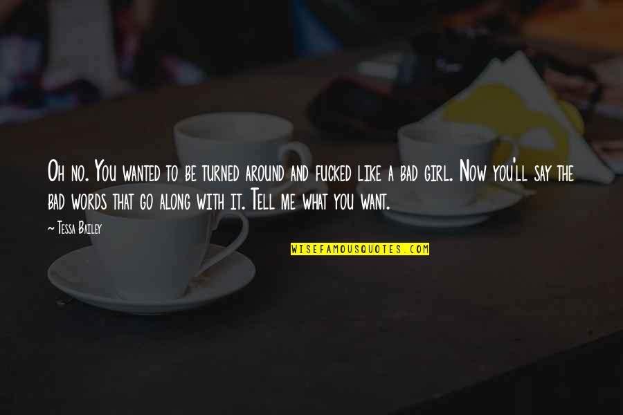 Be The Girl You Want To Be Quotes By Tessa Bailey: Oh no. You wanted to be turned around Be The Girl You Want To Be Quotes By Tessa Bailey: Oh no. You wanted to be turned around