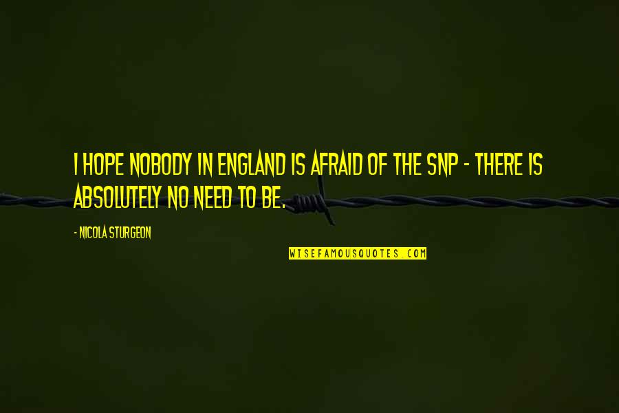 Be The Hope Quotes By Nicola Sturgeon: I hope nobody in England is afraid of Be The Hope Quotes By Nicola Sturgeon: I hope nobody in England is afraid of