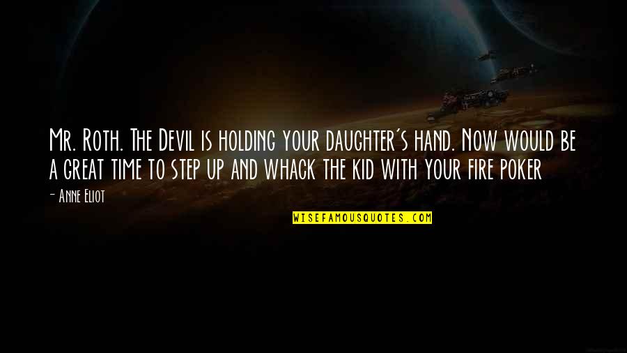Be The Kid Quotes By Anne Eliot: Mr. Roth. The Devil is holding your daughter's
