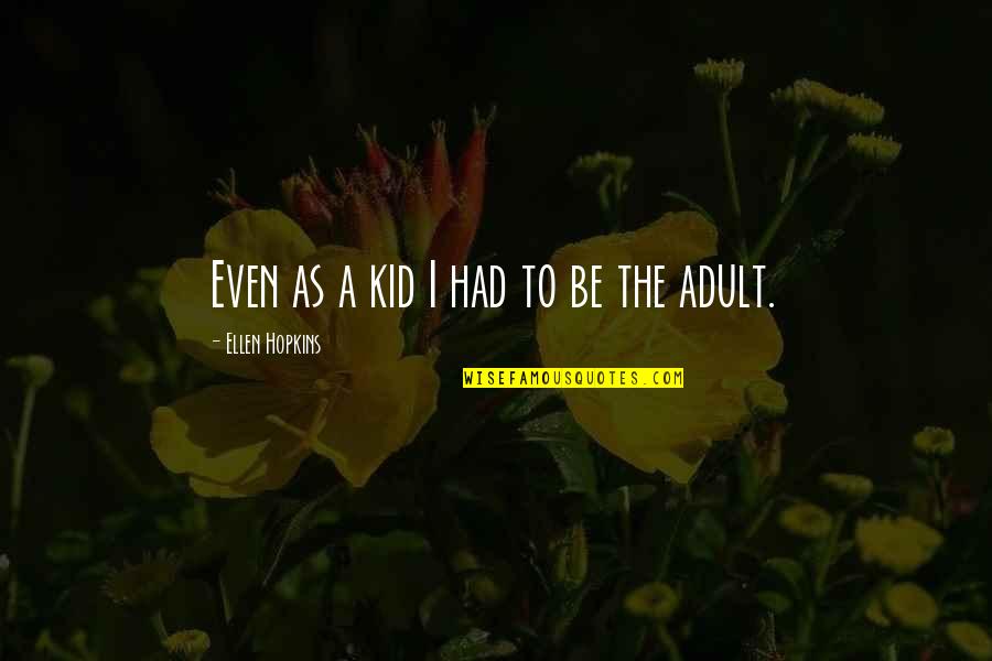 Be The Kid Quotes By Ellen Hopkins: Even as a kid I had to be