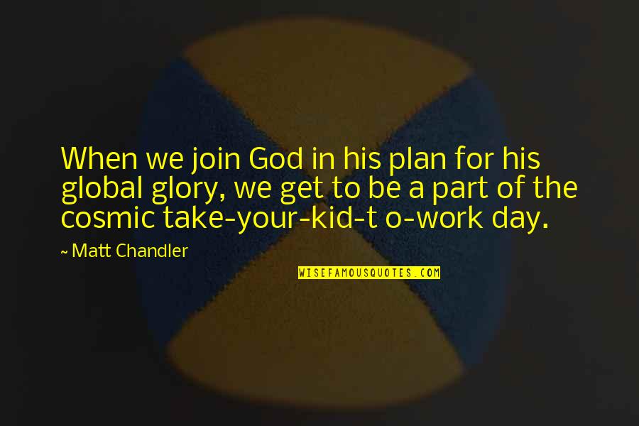 Be The Kid Quotes By Matt Chandler: When we join God in his plan for