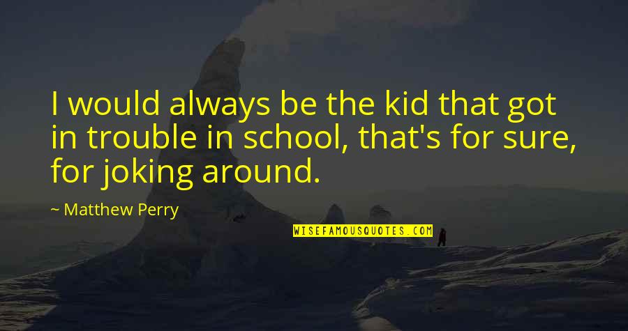 Be The Kid Quotes By Matthew Perry: I would always be the kid that got