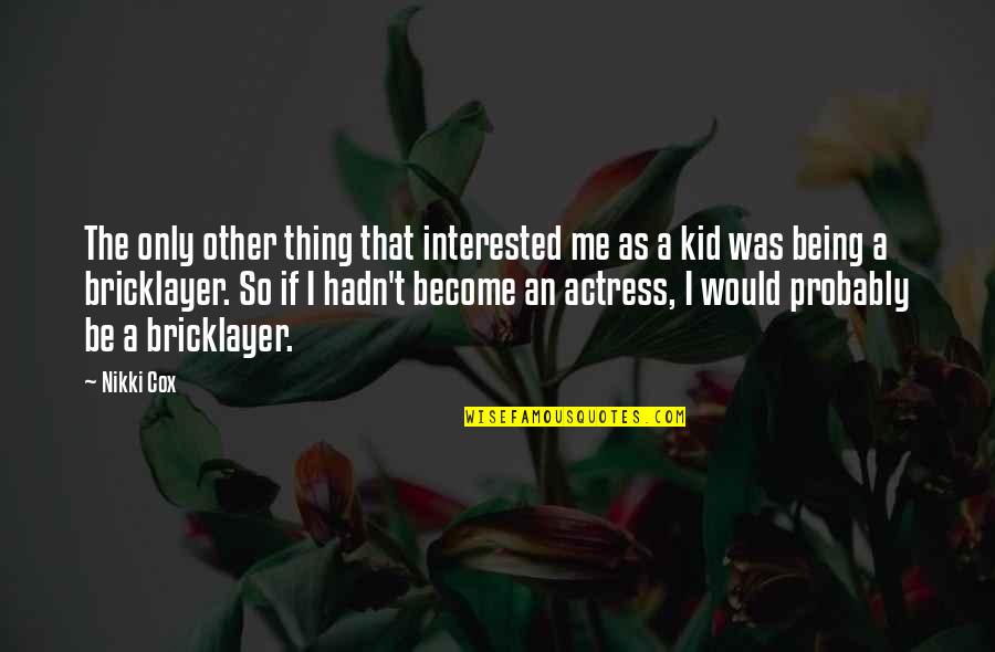 Be The Kid Quotes By Nikki Cox: The only other thing that interested me as