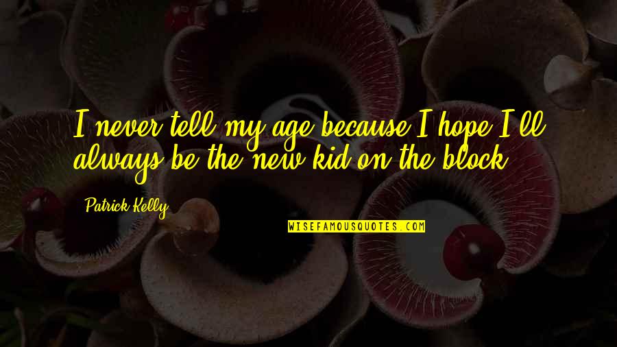Be The Kid Quotes By Patrick Kelly: I never tell my age because I hope