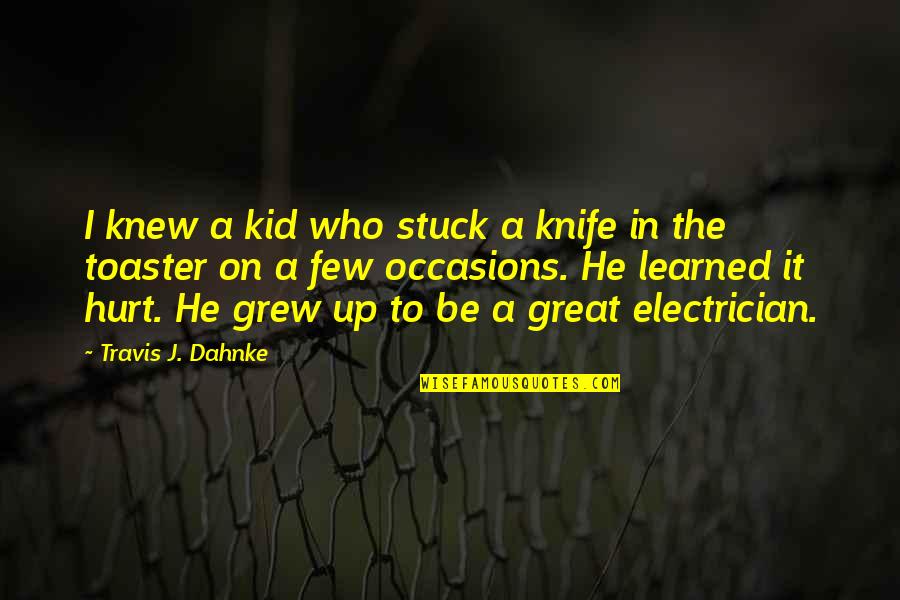 Be The Kid Quotes By Travis J. Dahnke: I knew a kid who stuck a knife