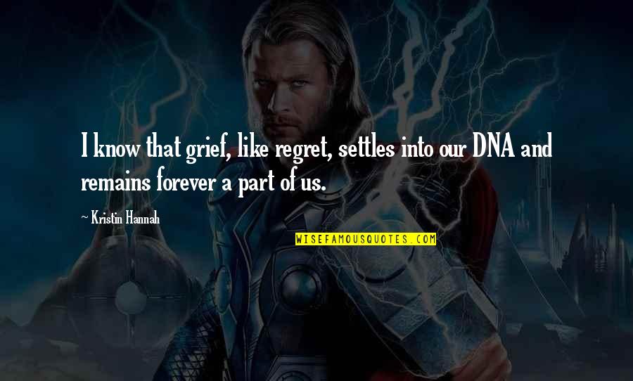 Be The Leader You Want To Follow Quotes By Kristin Hannah: I know that grief, like regret, settles into Be The Leader You Want To Follow Quotes By Kristin Hannah: I know that grief, like regret, settles into