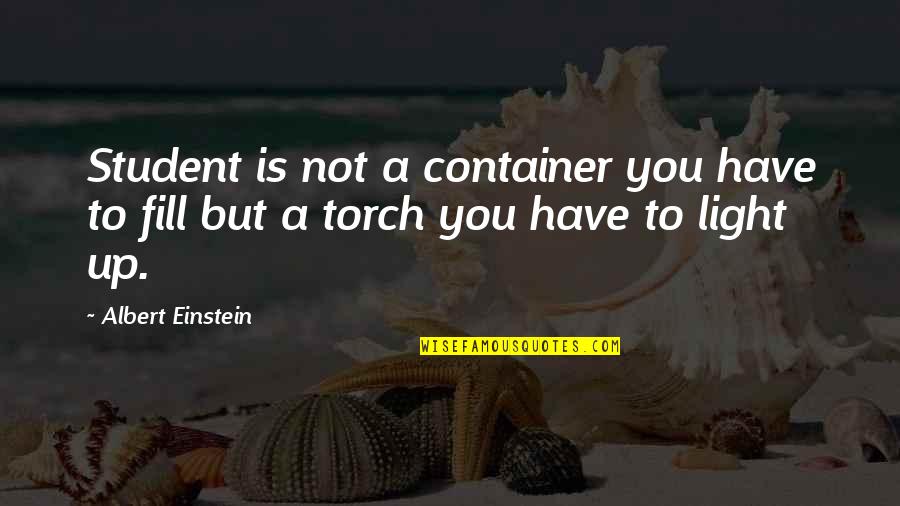Be The Light Quote Quotes By Albert Einstein: Student is not a container you have to