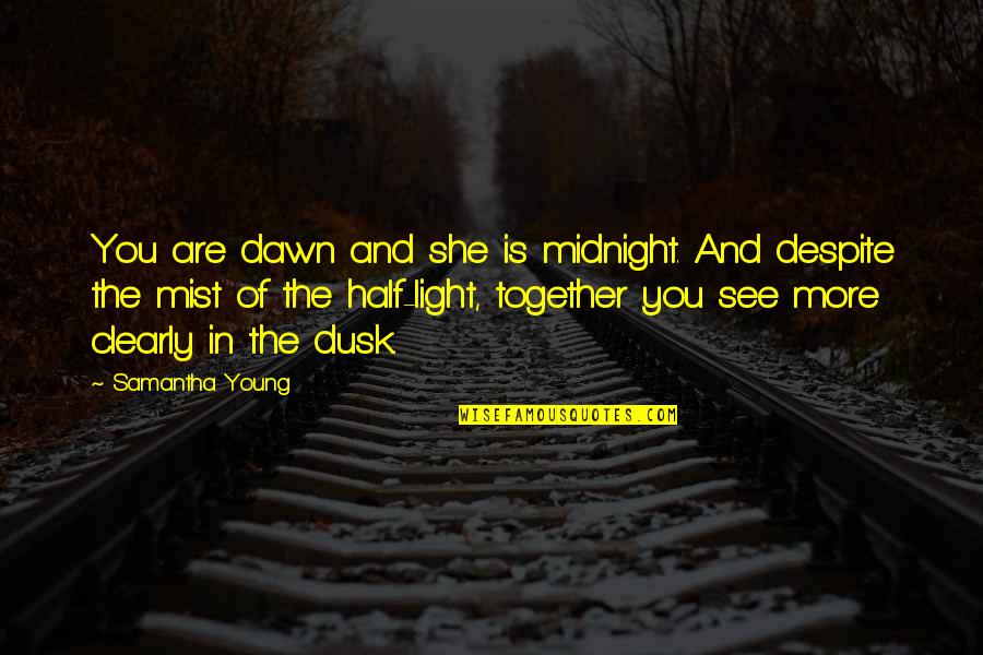 Be The Light Quote Quotes By Samantha Young: You are dawn and she is midnight. And