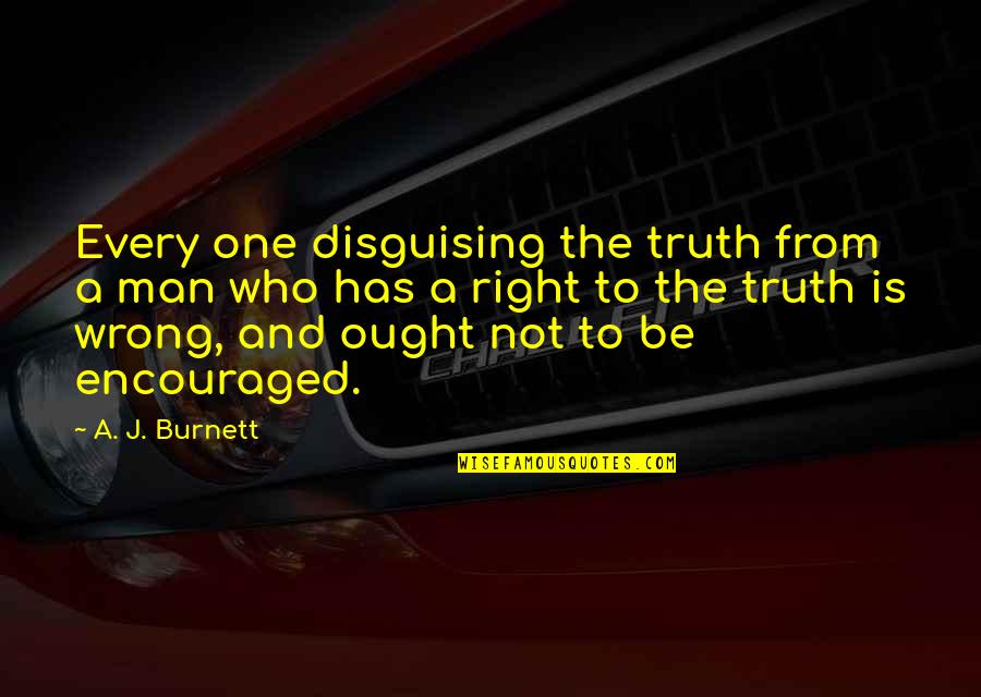 Be The Man Quotes By A. J. Burnett: Every one disguising the truth from a man Be The Man Quotes By A. J. Burnett: Every one disguising the truth from a man