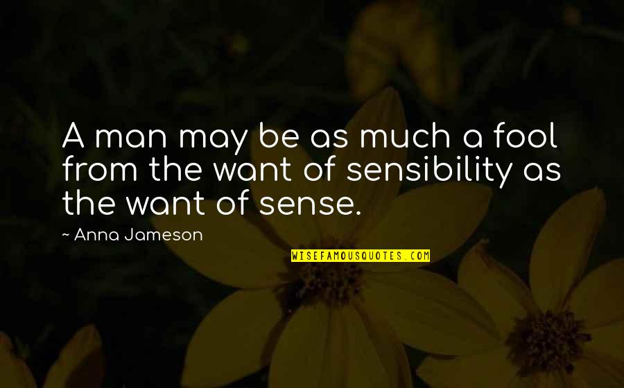 Be The Man Quotes By Anna Jameson: A man may be as much a fool
