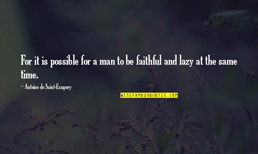 Be The Man Quotes By Antoine De Saint-Exupery: For it is possible for a man to Be The Man Quotes By Antoine De Saint-Exupery: For it is possible for a man to