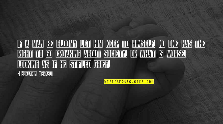 Be The Man Quotes By Benjamin Disraeli: If a man be gloomy let him keep Be The Man Quotes By Benjamin Disraeli: If a man be gloomy let him keep