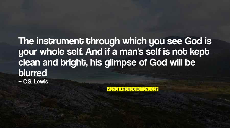 Be The Man Quotes By C.S. Lewis: The instrument through which you see God is Be The Man Quotes By C.S. Lewis: The instrument through which you see God is