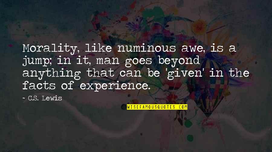 Be The Man Quotes By C.S. Lewis: Morality, like numinous awe, is a jump; in Be The Man Quotes By C.S. Lewis: Morality, like numinous awe, is a jump; in