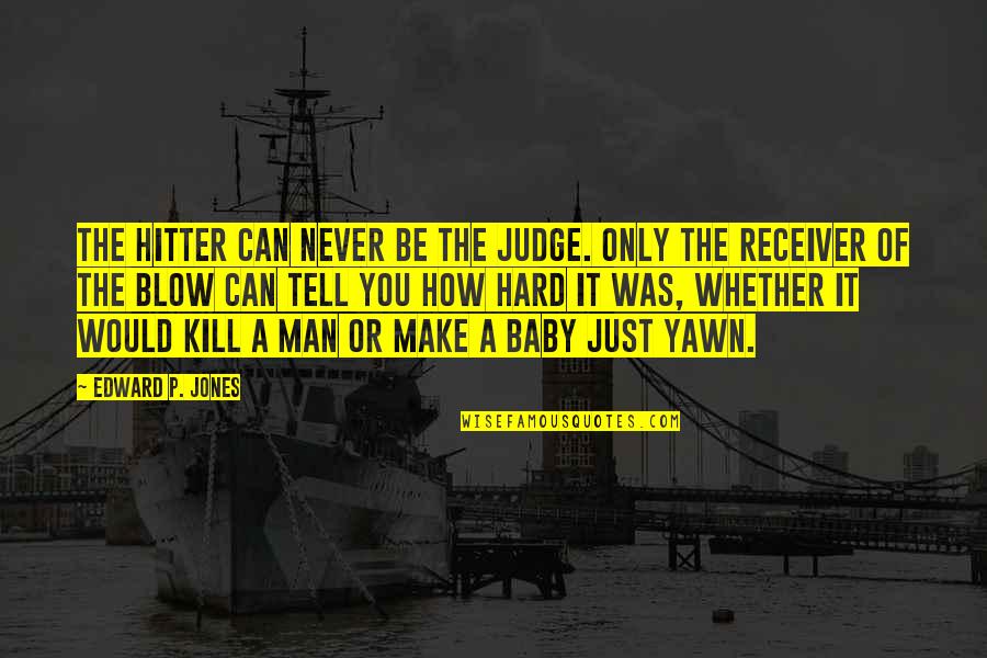 Be The Man Quotes By Edward P. Jones: The hitter can never be the judge. Only Be The Man Quotes By Edward P. Jones: The hitter can never be the judge. Only