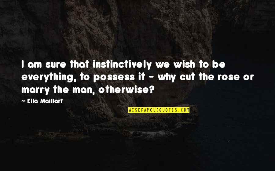 Be The Man Quotes By Ella Maillart: I am sure that instinctively we wish to Be The Man Quotes By Ella Maillart: I am sure that instinctively we wish to