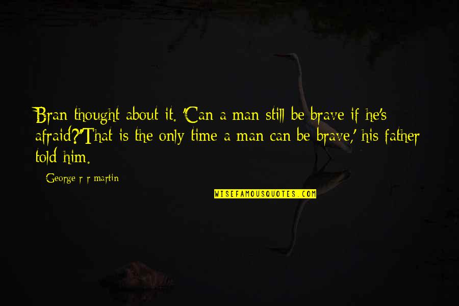 Be The Man Quotes By George R R Martin: Bran thought about it. 'Can a man still Be The Man Quotes By George R R Martin: Bran thought about it. 'Can a man still