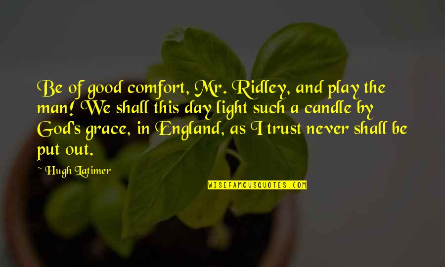 Be The Man Quotes By Hugh Latimer: Be of good comfort, Mr. Ridley, and play Be The Man Quotes By Hugh Latimer: Be of good comfort, Mr. Ridley, and play