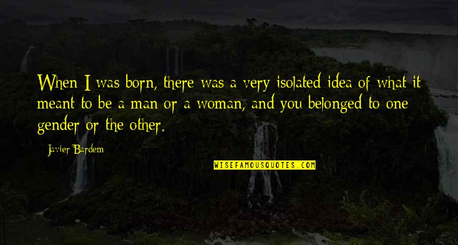 Be The Man Quotes By Javier Bardem: When I was born, there was a very Be The Man Quotes By Javier Bardem: When I was born, there was a very