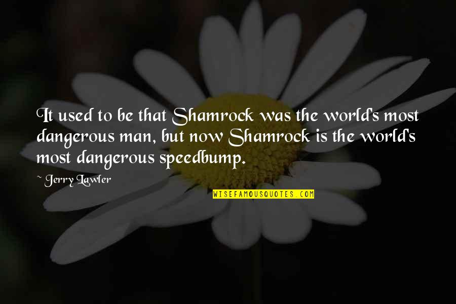 Be The Man Quotes By Jerry Lawler: It used to be that Shamrock was the Be The Man Quotes By Jerry Lawler: It used to be that Shamrock was the