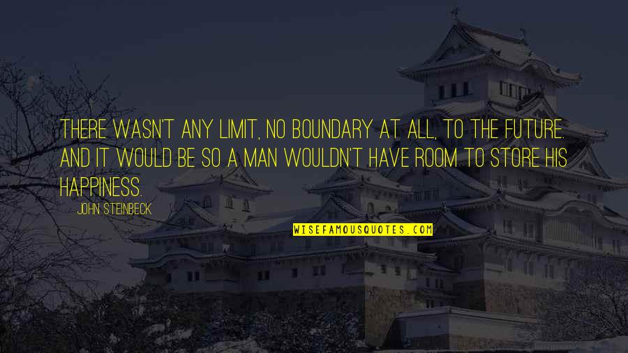 Be The Man Quotes By John Steinbeck: There wasn't any limit, no boundary at all, Be The Man Quotes By John Steinbeck: There wasn't any limit, no boundary at all,