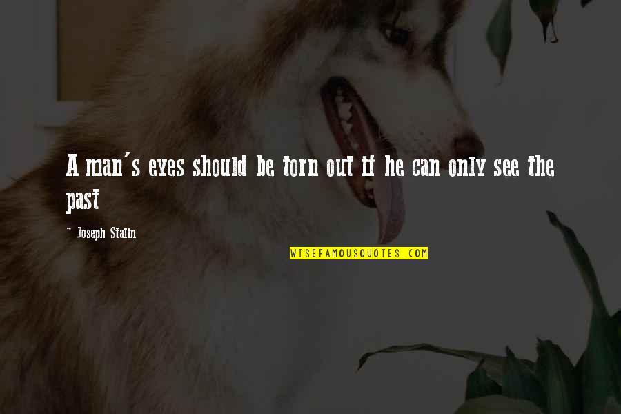 Be The Man Quotes By Joseph Stalin: A man's eyes should be torn out if Be The Man Quotes By Joseph Stalin: A man's eyes should be torn out if