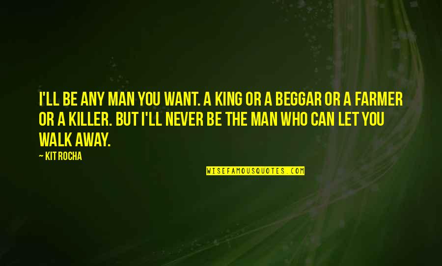 Be The Man Quotes By Kit Rocha: I'll be any man you want. A king Be The Man Quotes By Kit Rocha: I'll be any man you want. A king