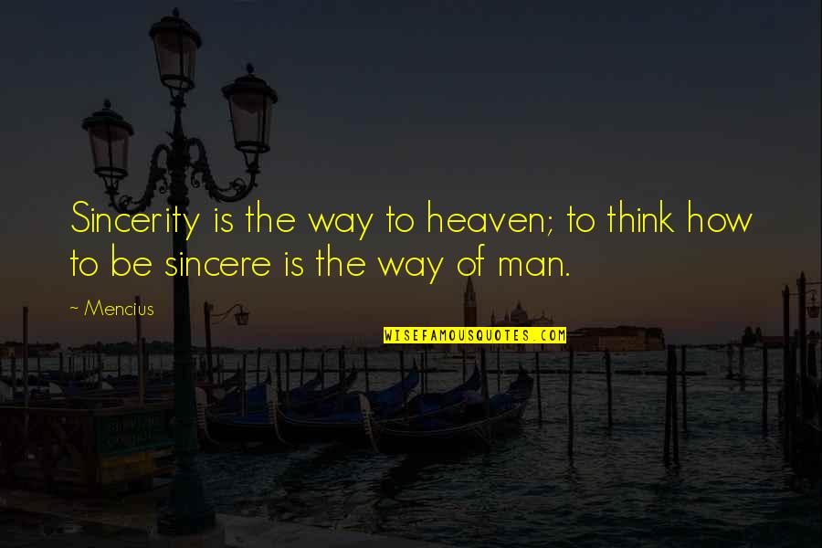 Be The Man Quotes By Mencius: Sincerity is the way to heaven; to think