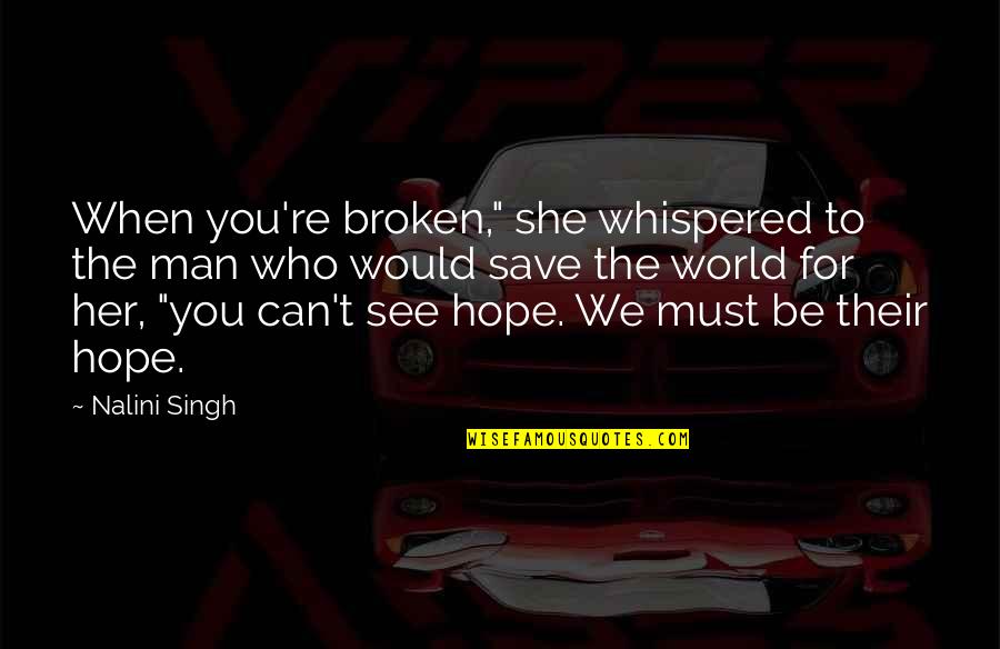 Be The Man Quotes By Nalini Singh: When you're broken," she whispered to the man Be The Man Quotes By Nalini Singh: When you're broken," she whispered to the man