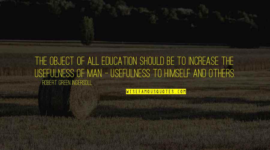 Be The Man Quotes By Robert Green Ingersoll: The object of all education should be to Be The Man Quotes By Robert Green Ingersoll: The object of all education should be to