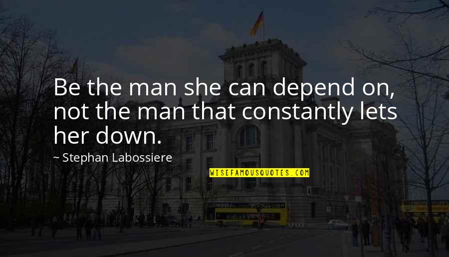Be The Man Quotes By Stephan Labossiere: Be the man she can depend on, not Be The Man Quotes By Stephan Labossiere: Be the man she can depend on, not