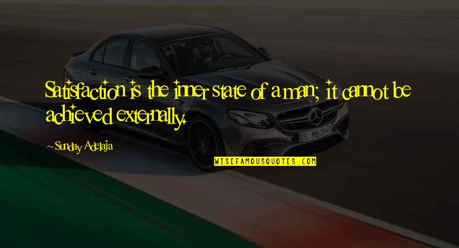 Be The Man Quotes By Sunday Adelaja: Satisfaction is the inner state of a man;