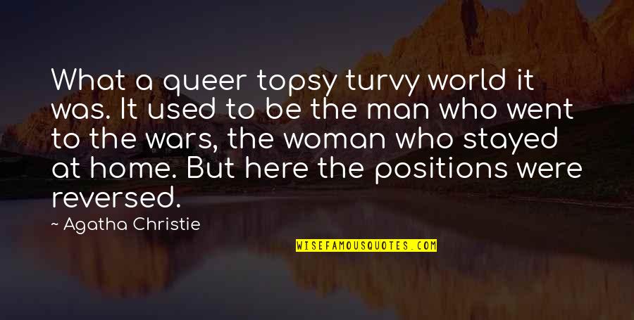 Be The Man Who Quotes By Agatha Christie: What a queer topsy turvy world it was.