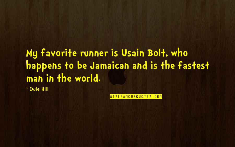 Be The Man Who Quotes By Dule Hill: My favorite runner is Usain Bolt, who happens