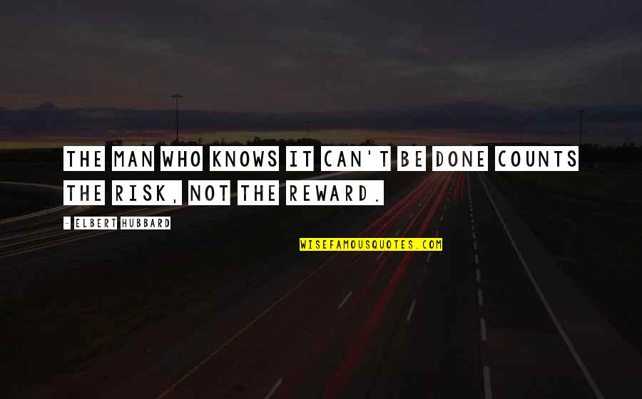 Be The Man Who Quotes By Elbert Hubbard: The man who knows it can't be done