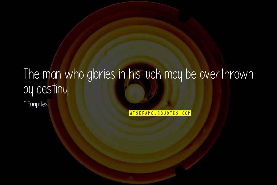 Be The Man Who Quotes By Euripides: The man who glories in his luck may