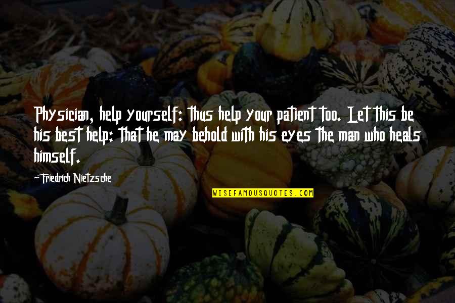 Be The Man Who Quotes By Friedrich Nietzsche: Physician, help yourself: thus help your patient too.
