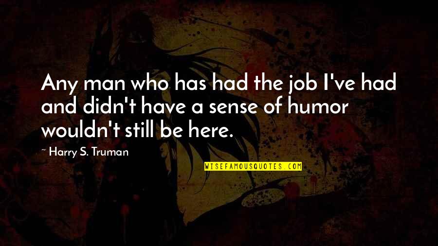 Be The Man Who Quotes By Harry S. Truman: Any man who has had the job I've