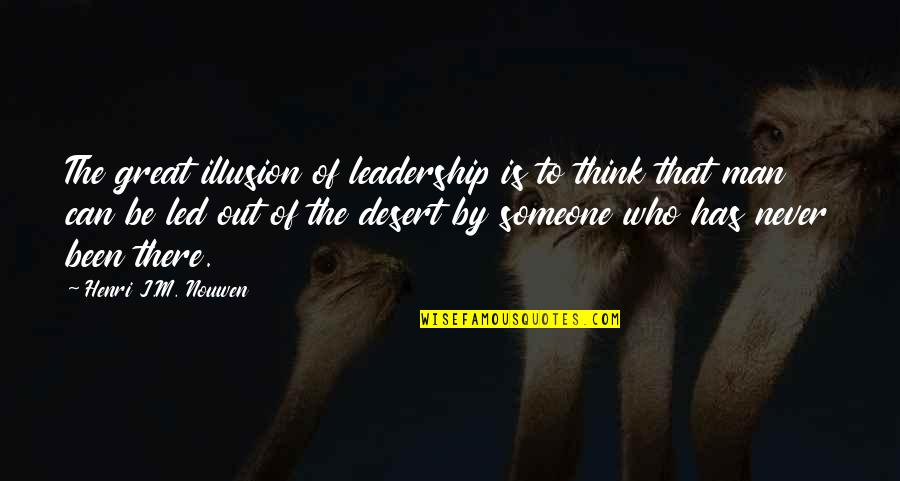 Be The Man Who Quotes By Henri J.M. Nouwen: The great illusion of leadership is to think