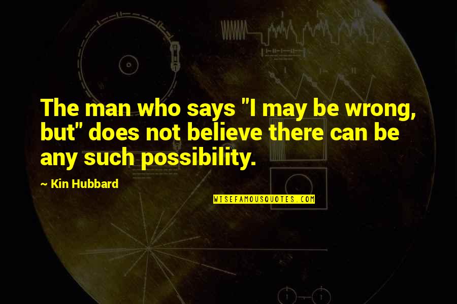 Be The Man Who Quotes By Kin Hubbard: The man who says "I may be wrong,